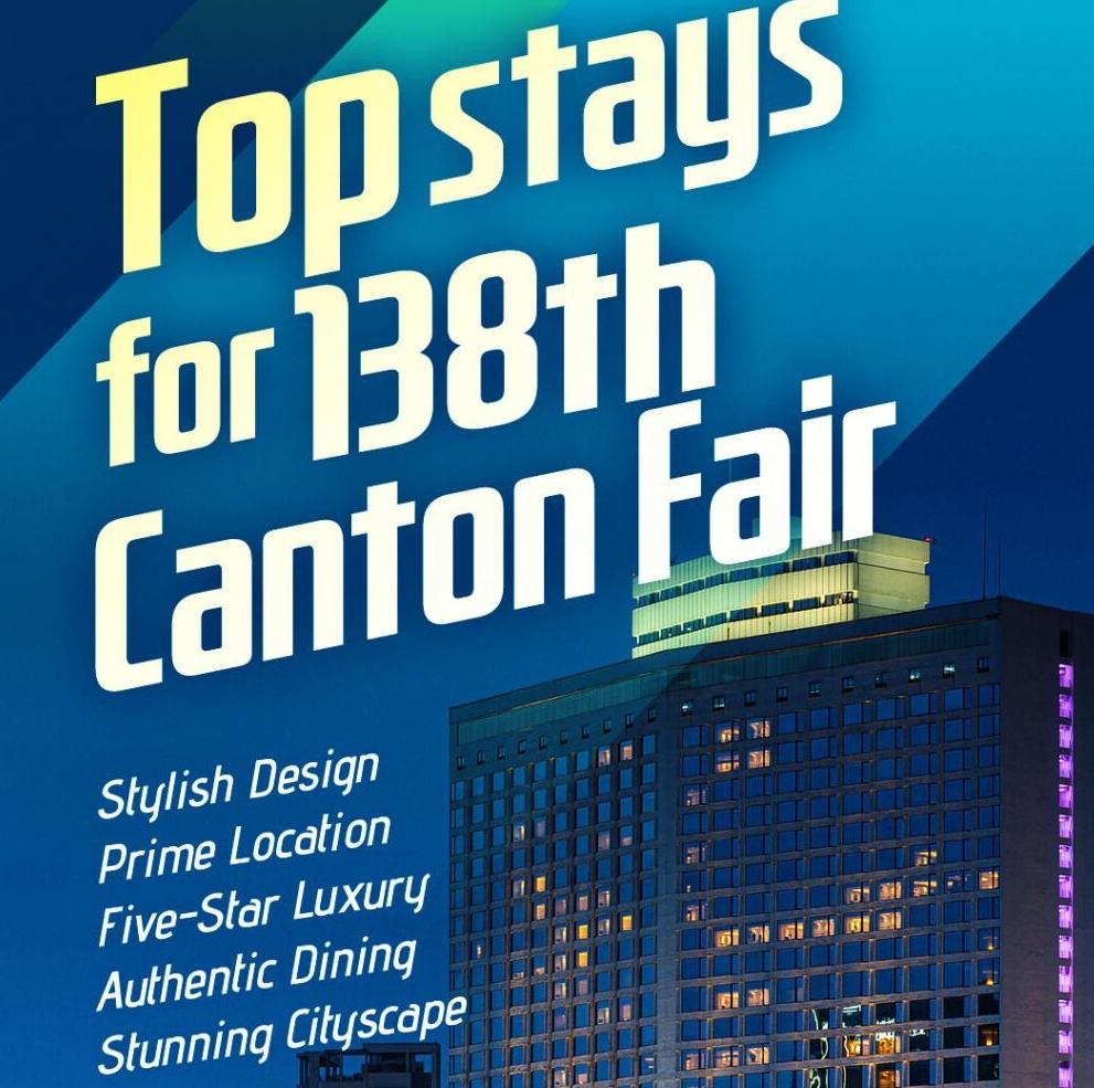 Top stays for 138th Canton Fair: Accommodation guide